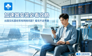 网络加速器安装教程来喽!告别AI办公卡顿，一招解决网络延迟问题